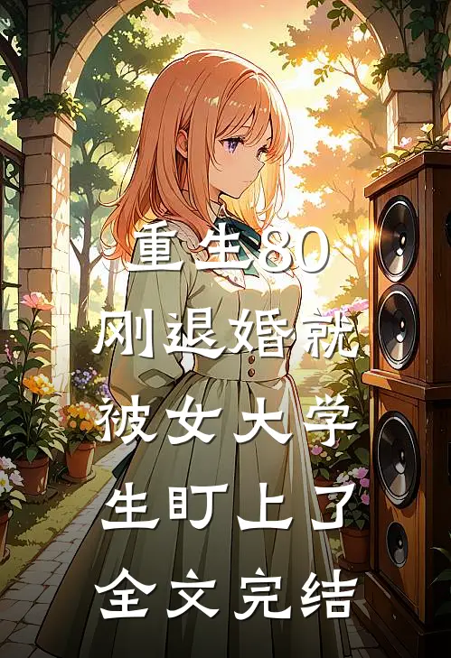 重生80：刚退婚就被女大学生盯上了全文完结