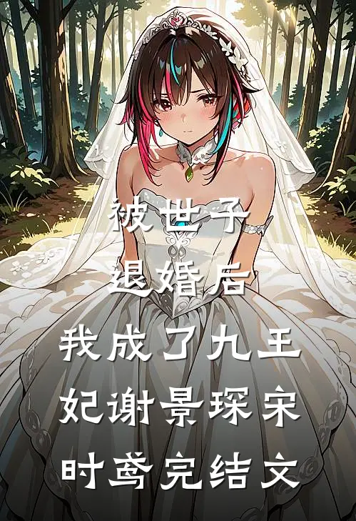 被世子退婚后，我成了九王妃谢景琛宋时鸢完结文