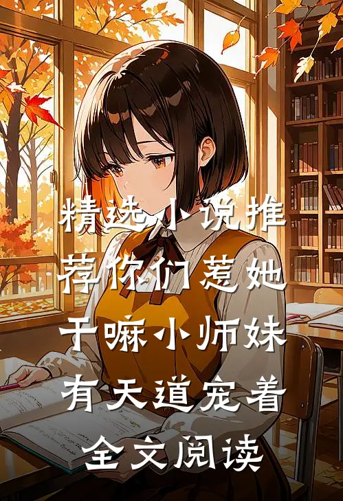精选小说推荐你们惹她干嘛小师妹有天道宠着全文阅读