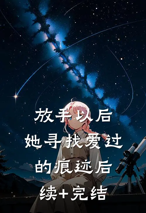 放手以后，她寻找爱过的痕迹后续+完结