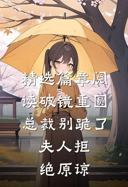 精选篇章阅读破镜重圆：总裁别跪了，夫人拒绝原谅
