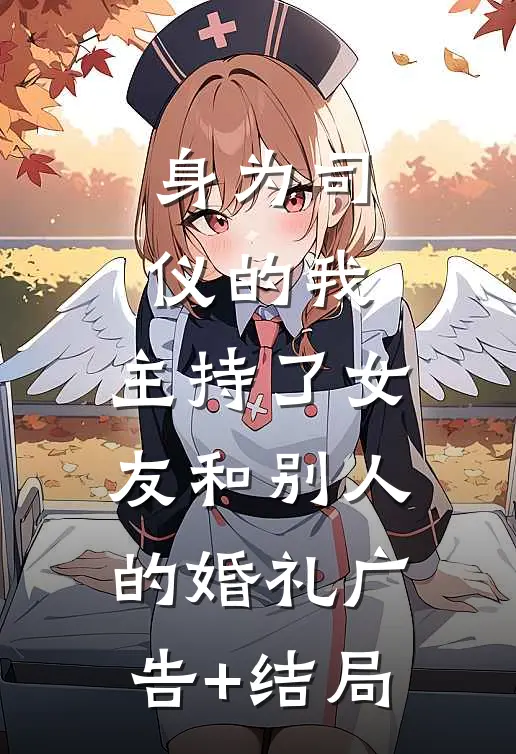 身为司仪的我，主持了女友和别人的婚礼广告+结局