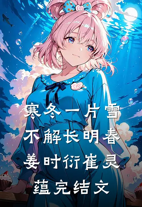 寒冬一片雪，不解长明春姜时衍崔灵蕴完结文