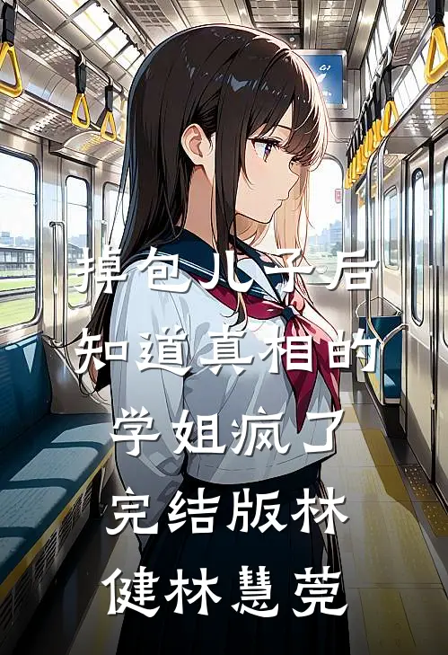 掉包儿子后，知道真相的学姐疯了完结版林健林慧莞