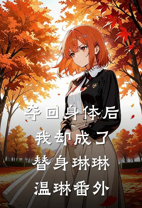 夺回身体后，我却成了替身琳琳温琳 番外