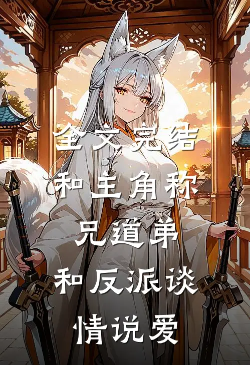 全文完结和主角称兄道弟,和反派谈情说爱的