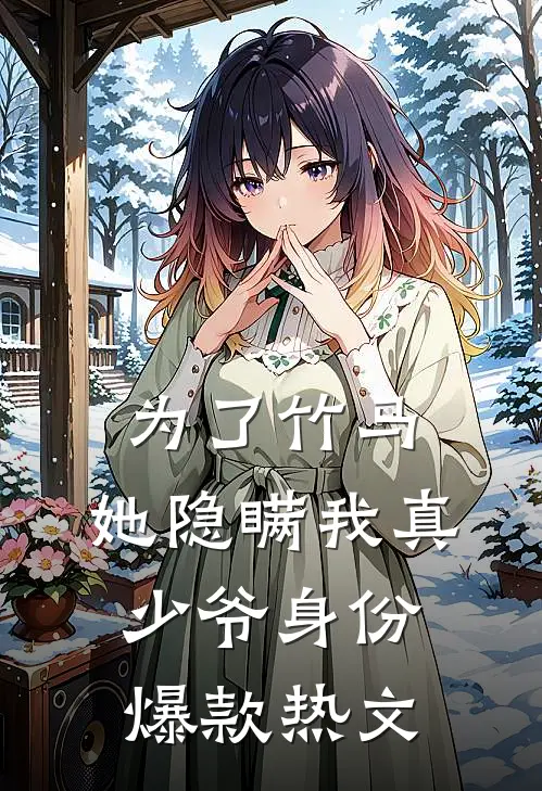 为了竹马，她隐瞒我真少爷身份爆款热文