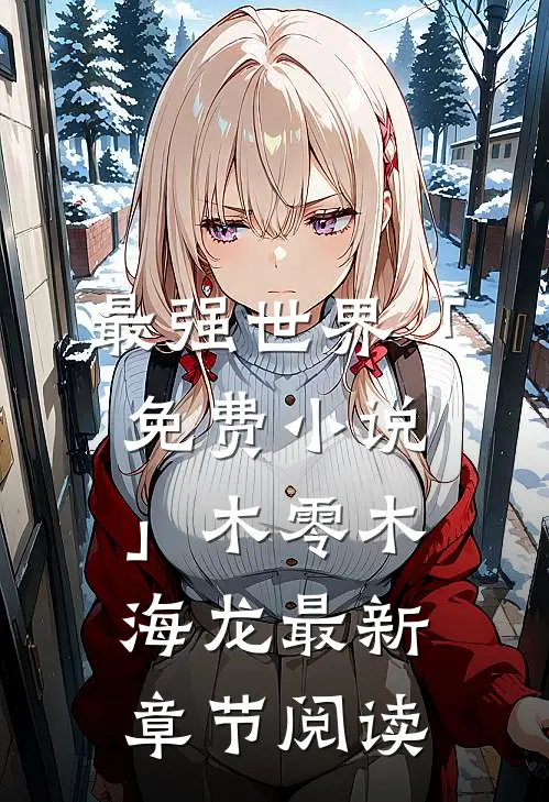 最强世界「免费小说」木零木海龙最新章节阅读