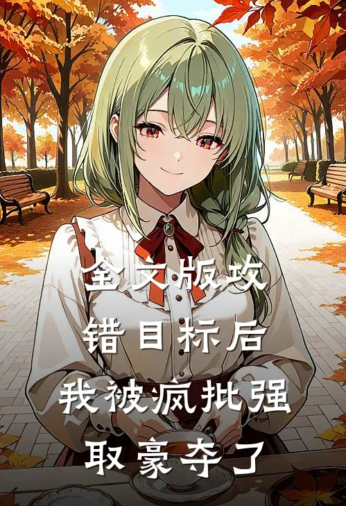 全文版攻错目标后，我被疯批强取豪夺了