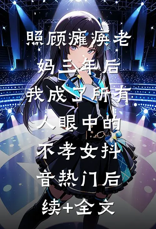 照顾瘫痪老妈三年后，我成了所有人眼中的不孝女抖音热门后续+全文