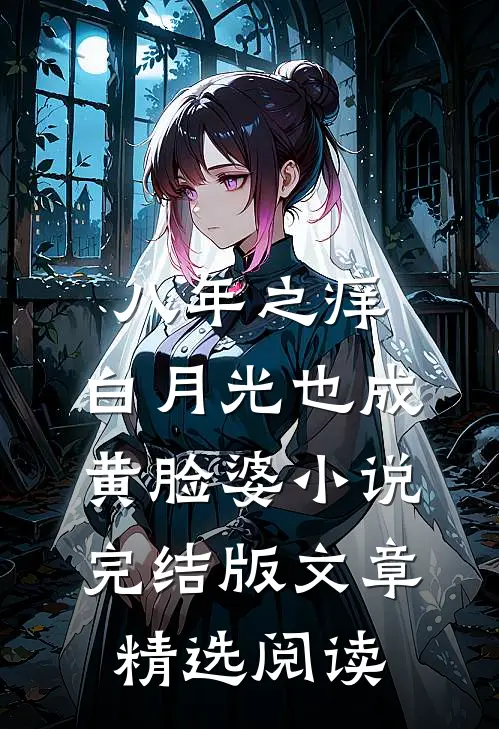 八年之痒,白月光也成黄脸婆小说完结版文章精选阅读