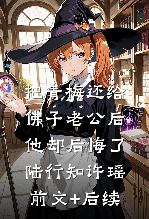 把青梅还给佛子老公后，他却后悔了陆行知许瑶前文+后续