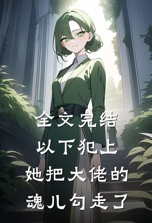 全文完结以下犯上，她把大佬的魂儿勾走了