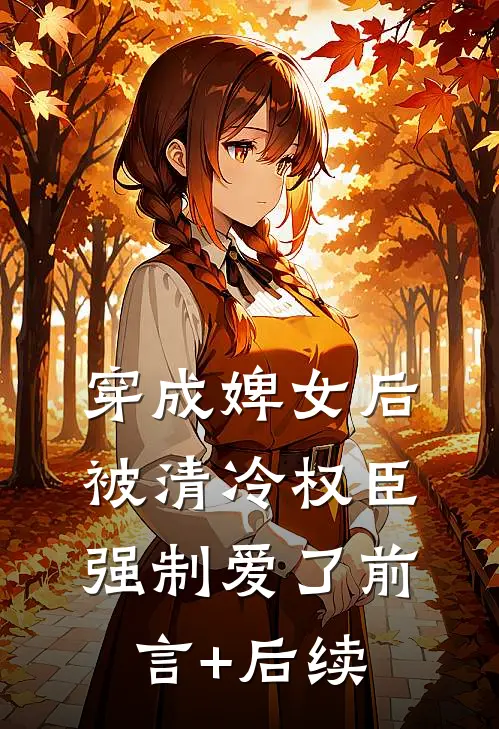 穿成婢女后，被清冷权臣强制爱了前言+后续