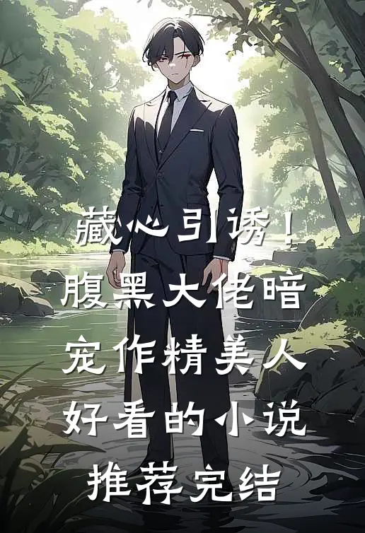 藏心引诱！腹黑大佬暗宠作精美人好看的小说推荐完结