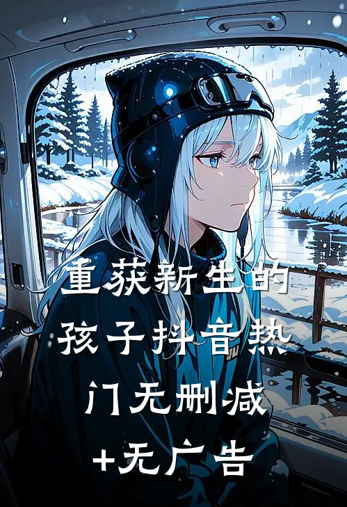 重获新生的孩子抖音热门无删减+无广告