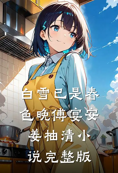白雪已是春色晚傅宴安姜柚清小说完整版
