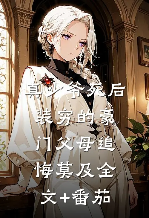 真少爷死后，装穷的豪门父母追悔莫及全文+番茄