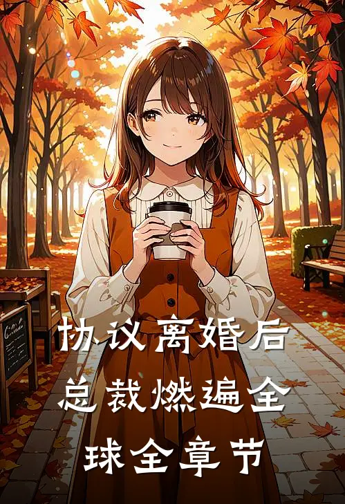 协议离婚后，总裁燃遍全球全章节