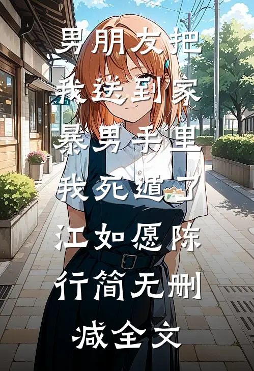 男朋友把我送到家暴男手里我死遁了.江如愿陈行简无删减全文