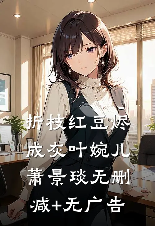 折枝红豆烬成灰叶婉儿萧景琰无删减+无广告