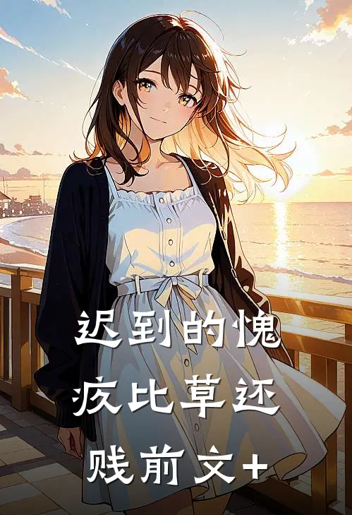 迟到的愧疚比草还贱前文+