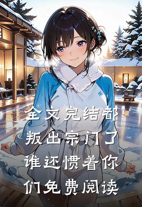全文完结都叛出宗门了,谁还惯着你们免费阅读