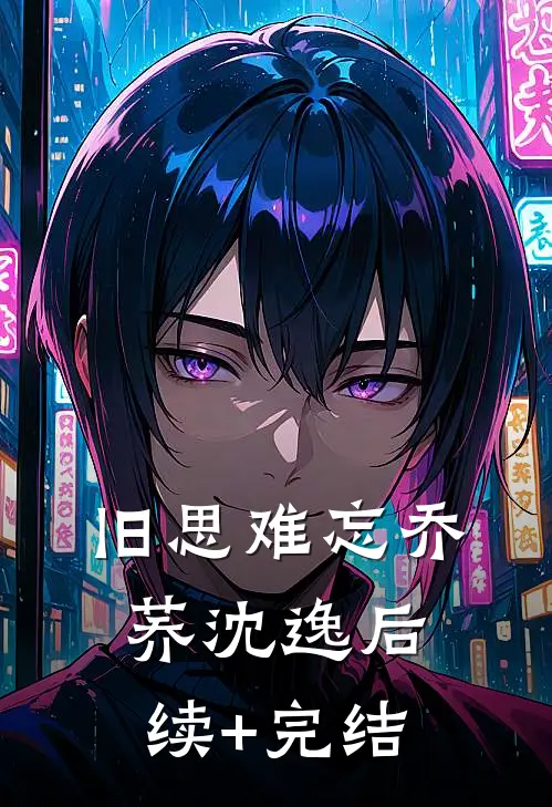 旧思难忘乔荞沈逸后续+完结