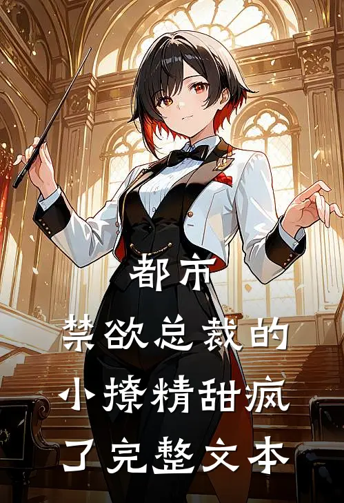都市：禁欲总裁的小撩精甜疯了完整文本