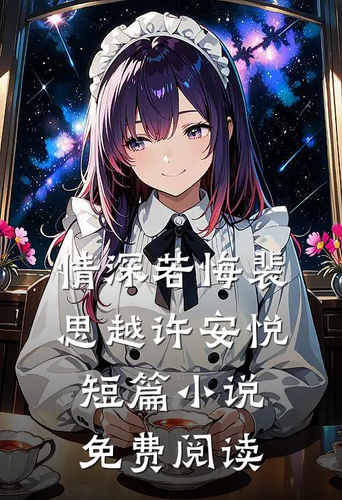 情深若悔裴思越许安悦短篇小说免费阅读