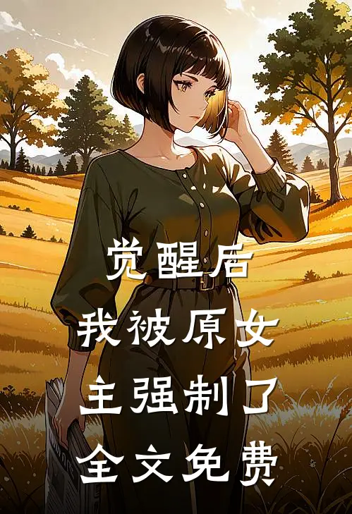 觉醒后，我被原女主强制了全文免费
