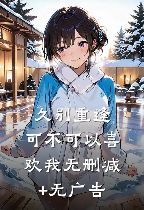 久别重逢：可不可以喜欢我无删减+无广告