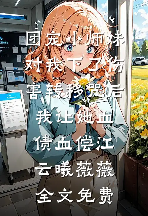 团宠小师妹对我下了伤害转移咒后，我让她血债血偿江云曦薇薇全文免费