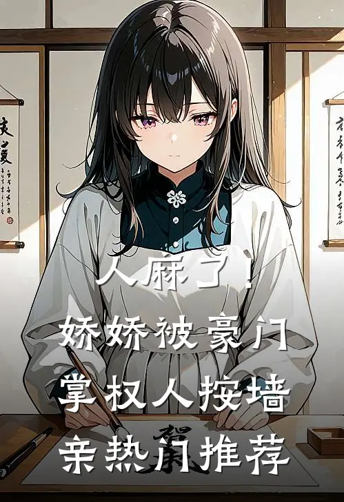 人麻了！娇娇被豪门掌权人按墙亲热门推荐