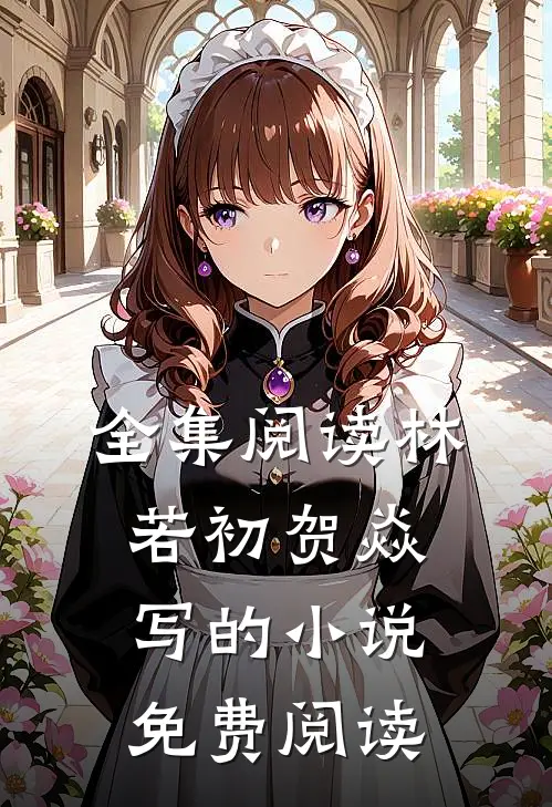 全集阅读林若初贺焱写的小说免费阅读