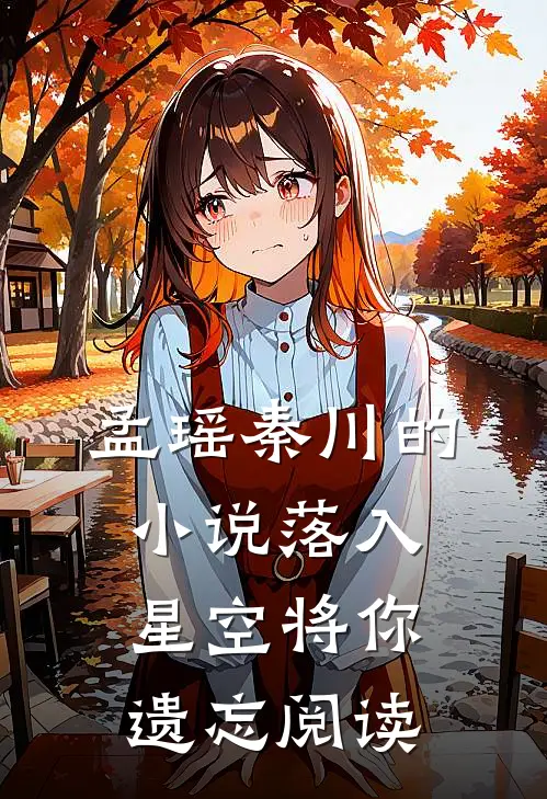 孟瑶秦川的小说落入星空将你遗忘阅读