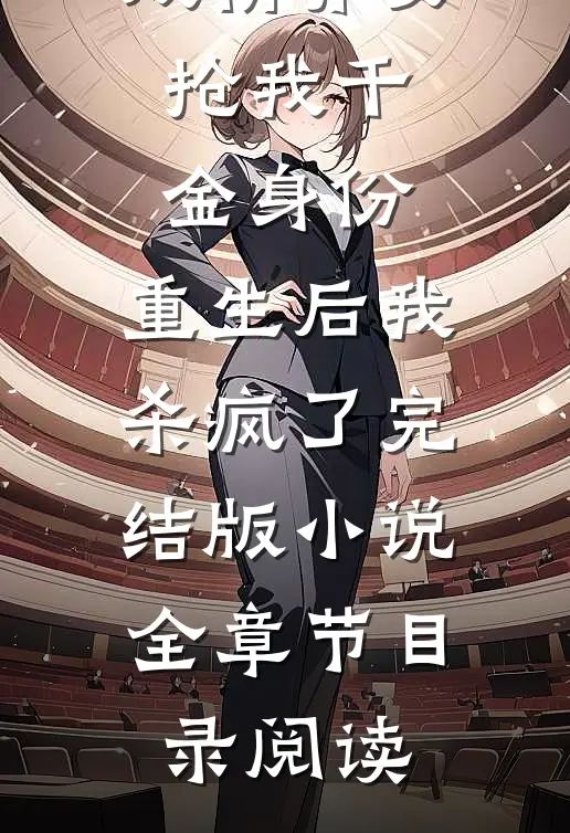 戏精养女抢我千金身份，重生后我杀疯了完结版小说全章节目录阅读