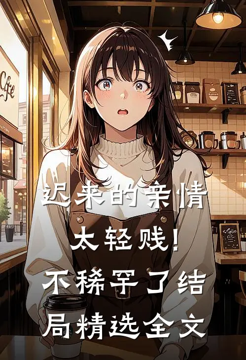 迟来的亲情太轻贱!不稀罕了结局精选全文
