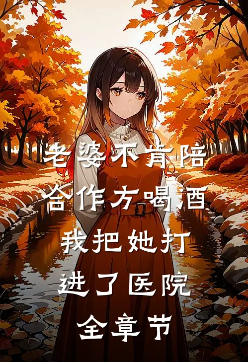 老婆不肯陪合作方喝酒，我把她打进了医院全章节