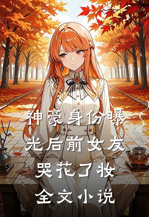 神豪身份曝光后前女友哭花了妆全文小说