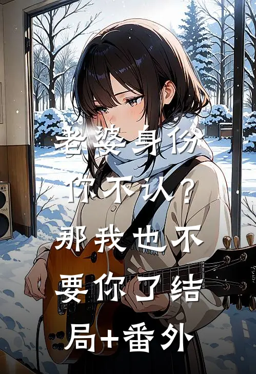老婆身份你不认？那我也不要你了结局+番外
