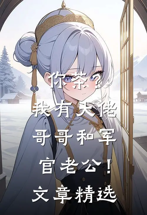 你茶？我有大佬哥哥和军官老公！文章精选