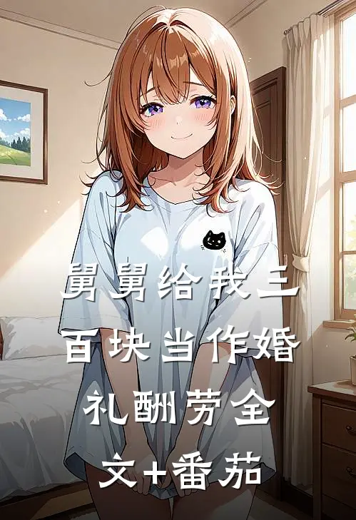 舅舅给我三百块当作婚礼酬劳全文+番茄