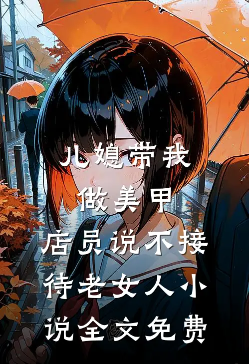 儿媳带我做美甲，店员说不接待老女人小说全文免费