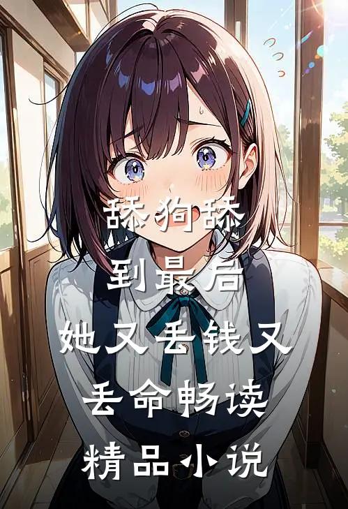 舔狗舔到最后，她又丢钱又丢命畅读精品小说