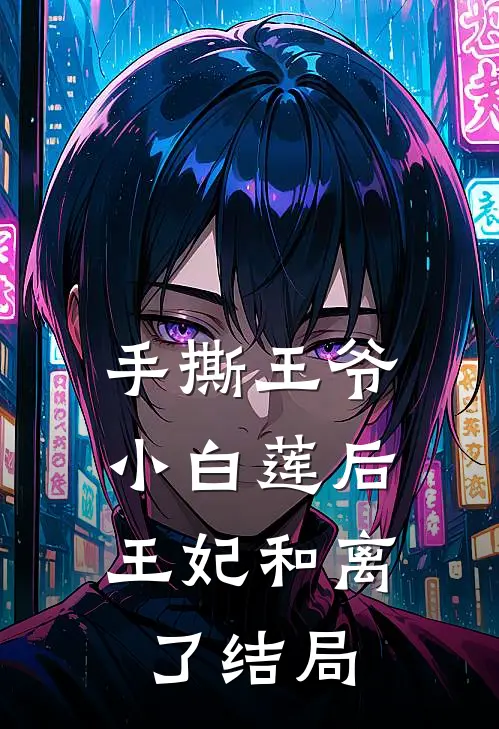 手撕王爷小白莲后，王妃和离了结局