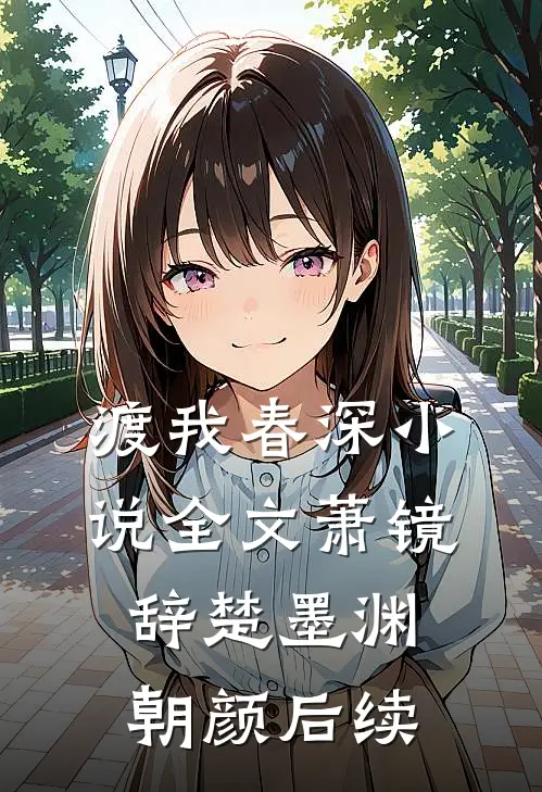 渡我春深小说全文萧镜辞楚墨渊朝颜后续