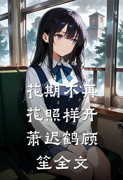 花期不再，花照样开萧迟鹤顾笙全文