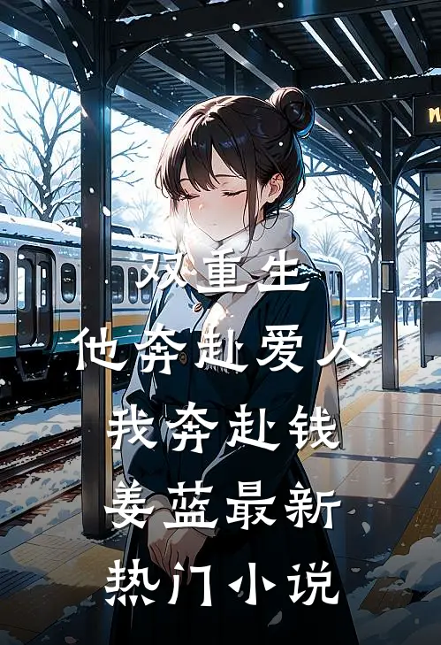 双重生：他奔赴爱人我奔赴钱姜蓝最新热门小说