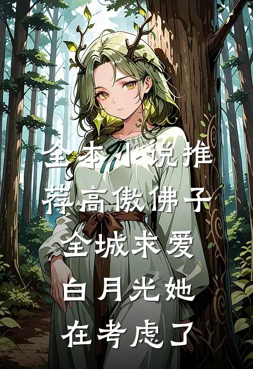 全本小说推荐高傲佛子全城求爱，白月光她在考虑了